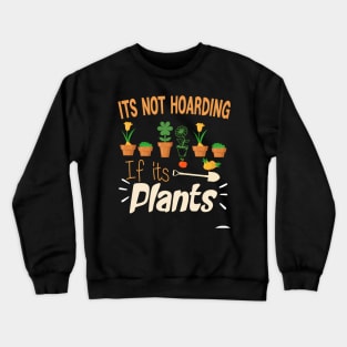 Its Not Hoarding If Its Plants Gardening Gardener Crewneck Sweatshirt